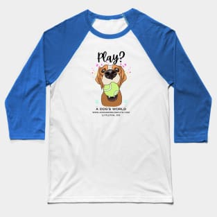 Play? (Back) - A Dog's World - Cute dog with tennis ball wants to play Baseball T-Shirt